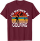 I'd Rather Be Golfing Funny Golf Lover Vintage T-Shirt - T-Shirt | Maroon