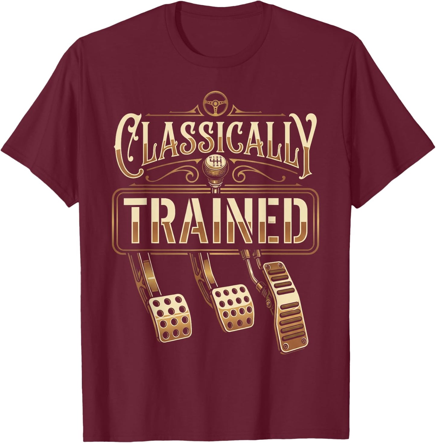 Classically Trained Manual Transmission Driver Car Guy T-Shirt - T-Shirt | Maroon