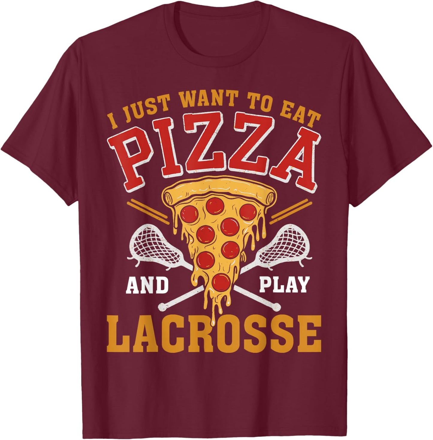 I Just Want to Eat Pizza and Play Lacrosse Lax Lover T-Shirt - T-Shirt | Maroon
