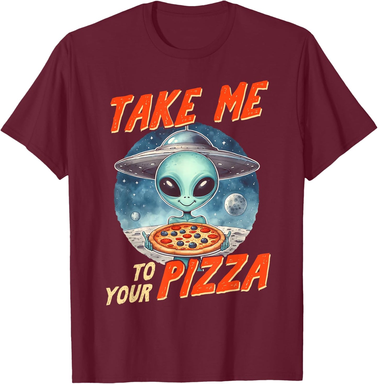 Alien UFO Space Lover Pizza Lover Takes Me To Your Pizza T-Shirt - T-Shirt | Maroon