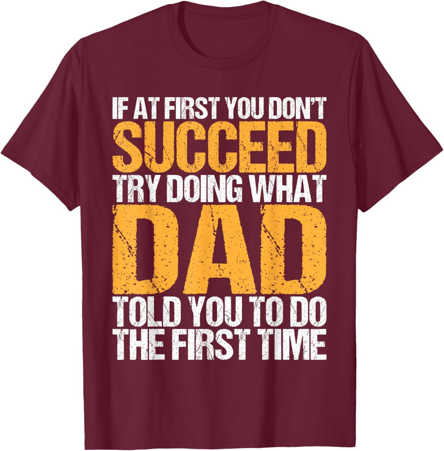 Funny If At First You Don't Succeed Try Doing What Dad T-Shirt - T-Shirt | Maroon