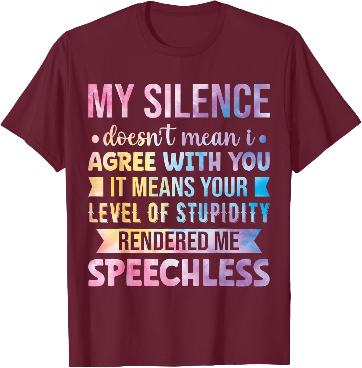 My Silence Doesn't Mean I Agree With You T-Shirt - T-Shirt | Maroon
