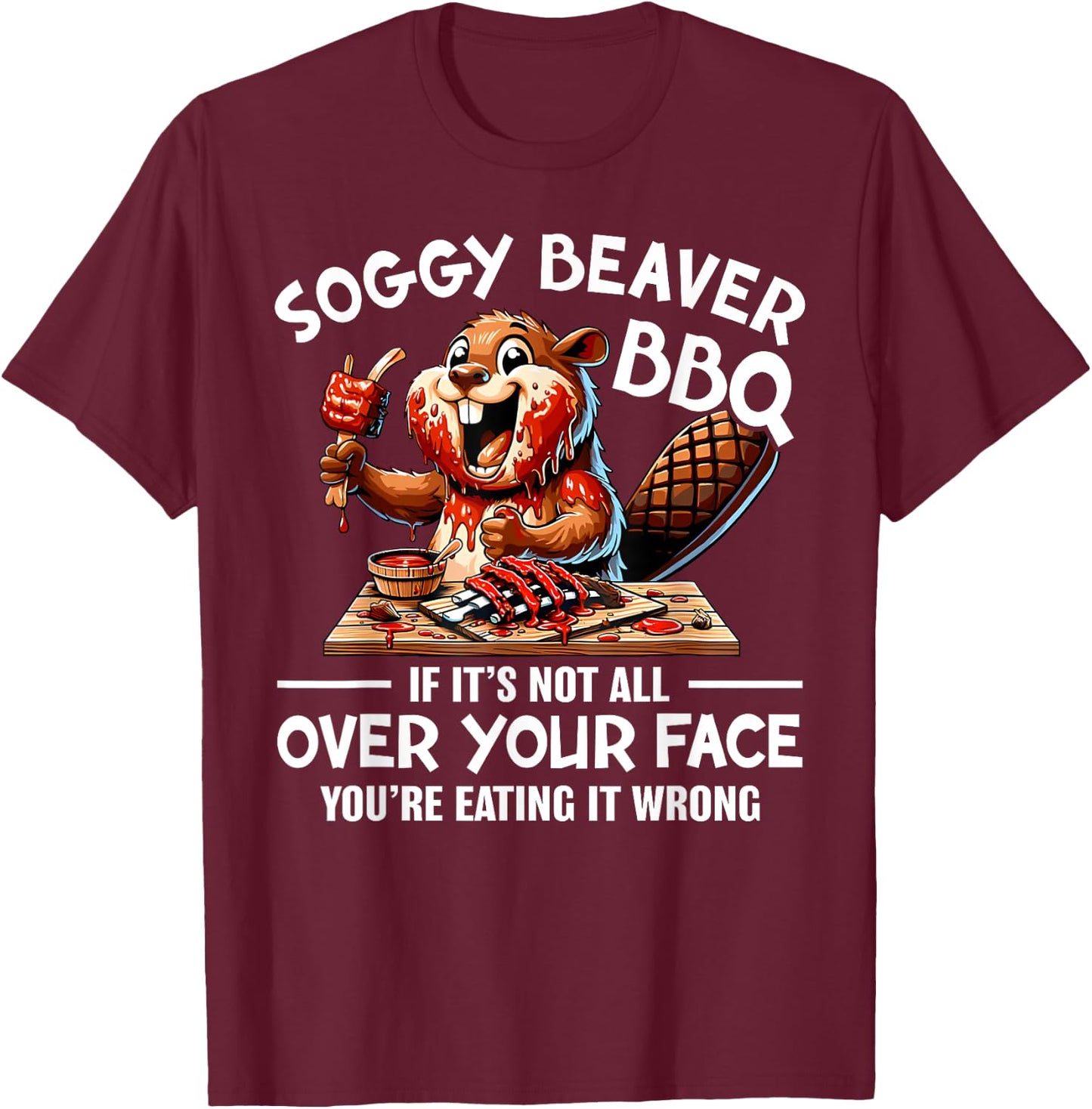 Soggy Beaver BBQ If It's Not All Over Your Face Beaver Men T-Shirt - T-Shirt | Maroon