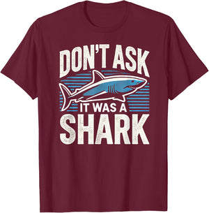 Don't Ask, It Was a Shark T-Shirt - T-Shirt | Maroon