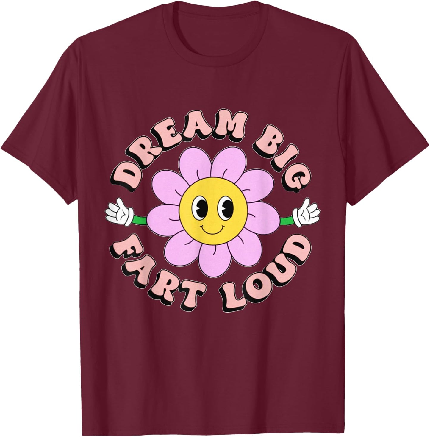 Dream Big Fart Loud Flower Funny T-Shirt - T-Shirt | Maroon
