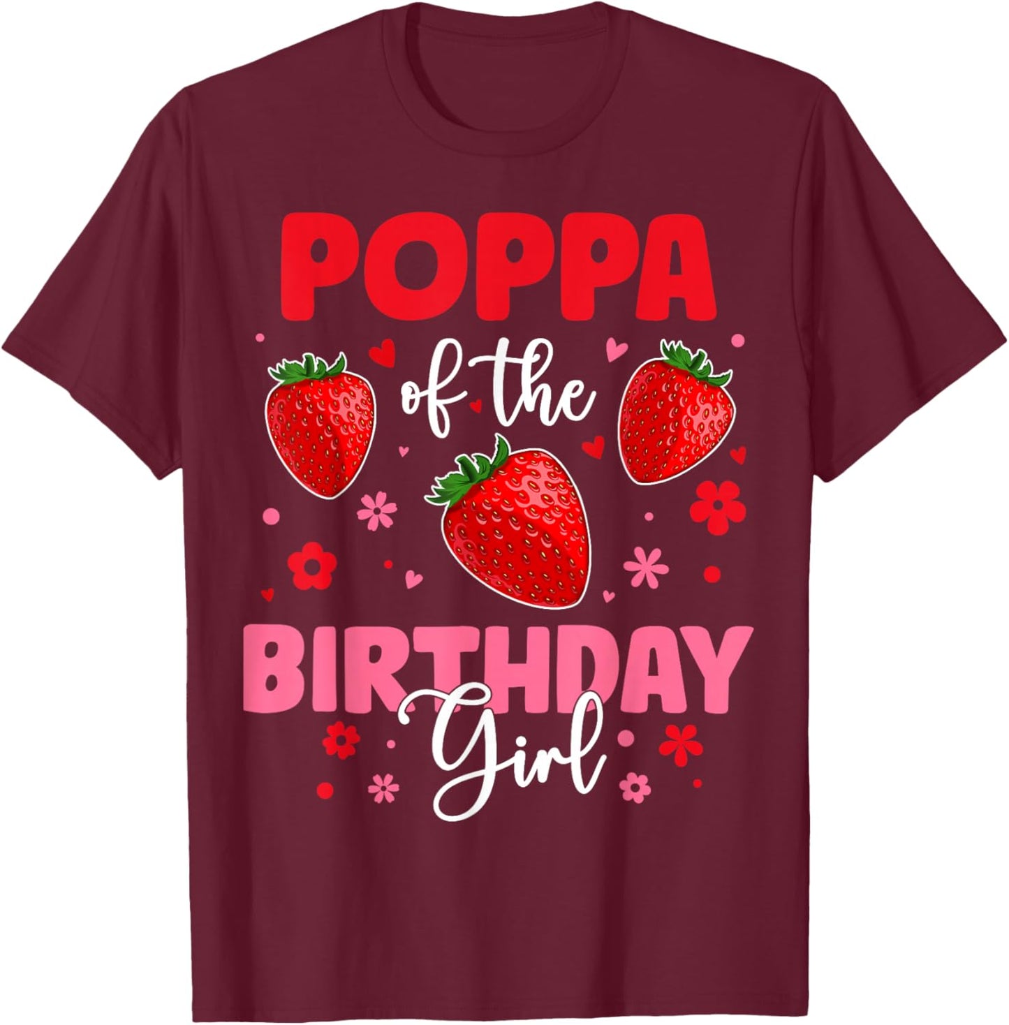 Poppa Of The Birthday Girl Strawberry Birthday Family Party T-Shirt - T-Shirt | Maroon