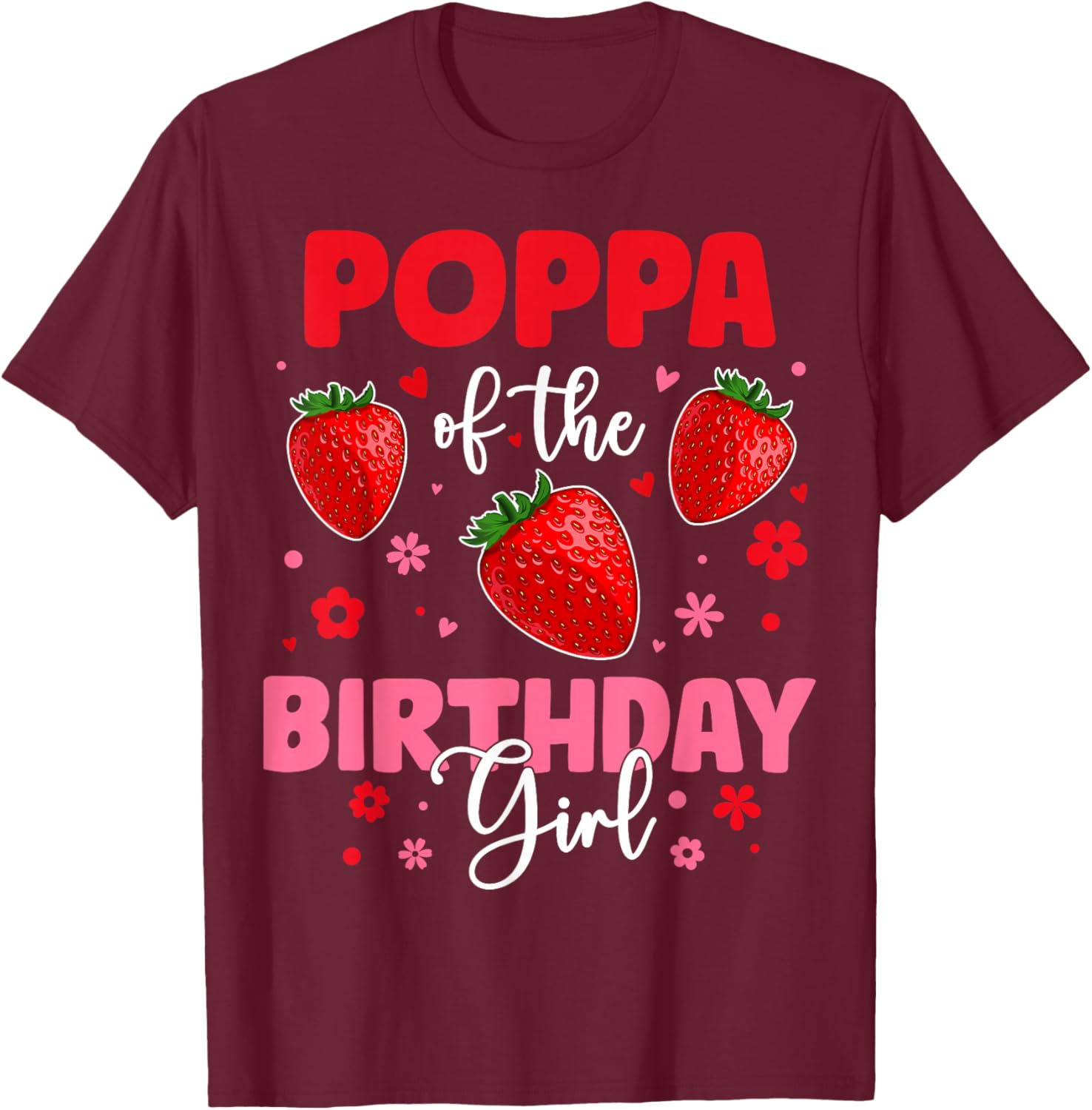 Poppa Of The Birthday Girl Strawberry Birthday Family Party T-Shirt - T-Shirt | Maroon