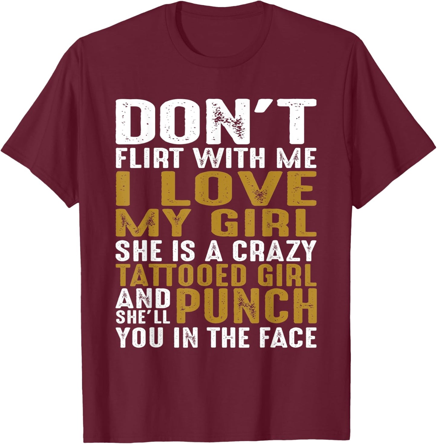 Don't Flirt With Me I Love My Girl She Is A Crazy Tattooed P T-Shirt - T-Shirt | Maroon