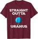 Straight Outta Uranus T-Shirt - T-Shirt | Maroon