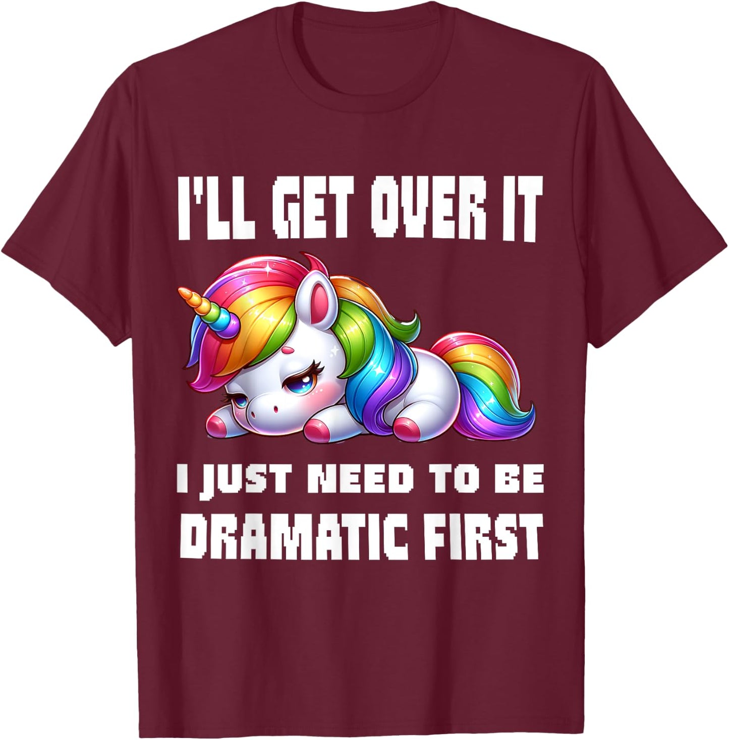 funny I'll Get Over It I Just Need To Be Dramatic First , Small, Black T-Shirt - T-Shirt | Maroon