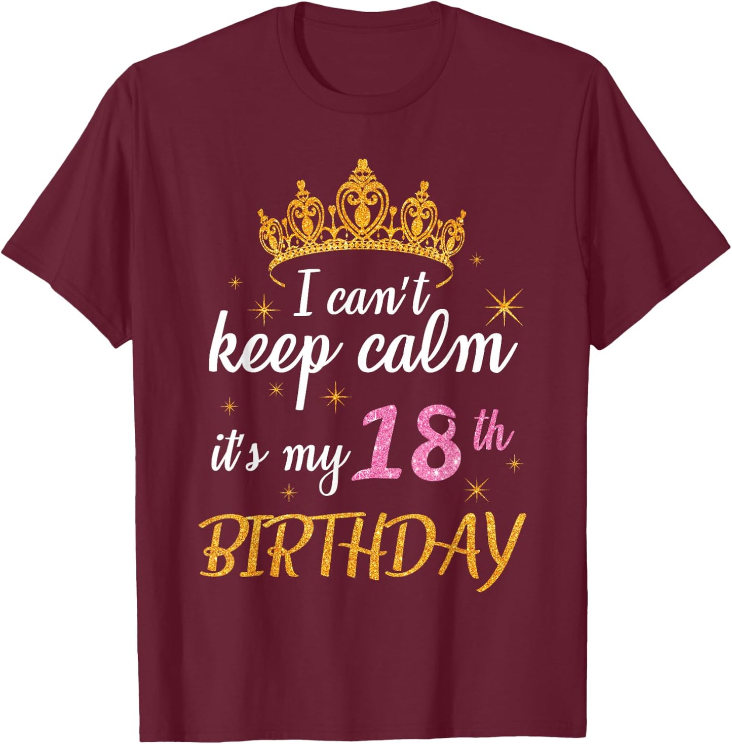 I Can't Keep Calm It's My 18th Birthday Happy 18 Years Old T-Shirt - T-Shirt | Maroon
