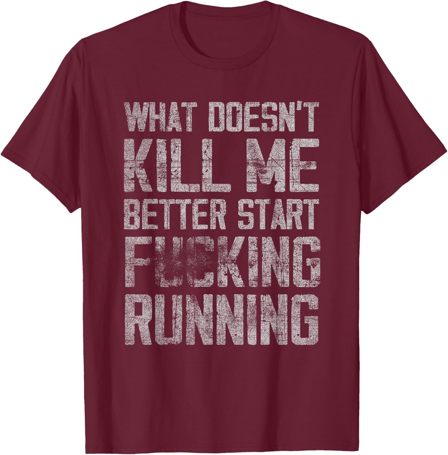 What Doesn't Kill Me Better Start F Running funny distressed T-Shirt - T-Shirt | Maroon