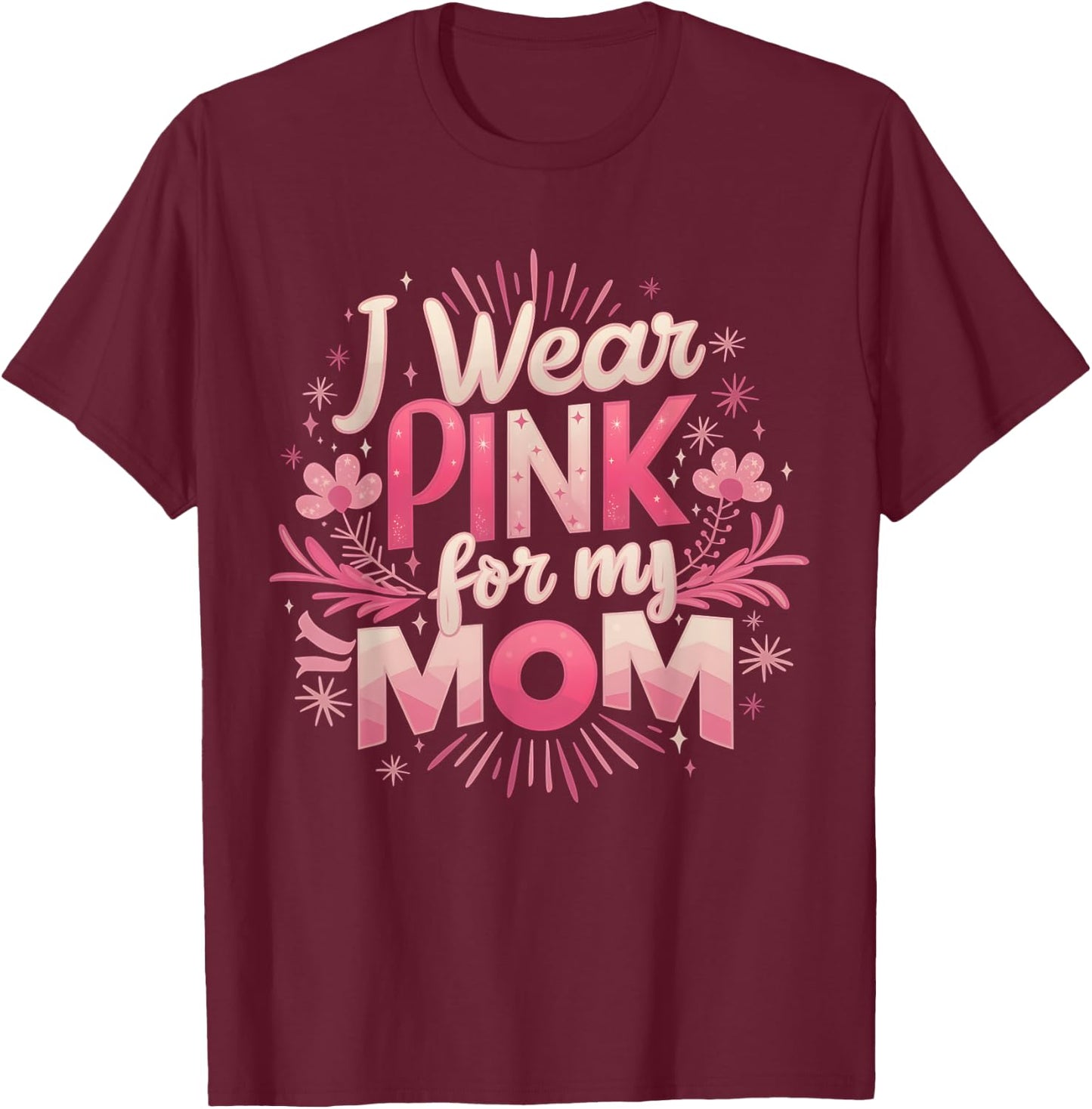 I Wear Pink For My Mom Breast Cancer Awareness T-Shirt - T-Shirt | Maroon