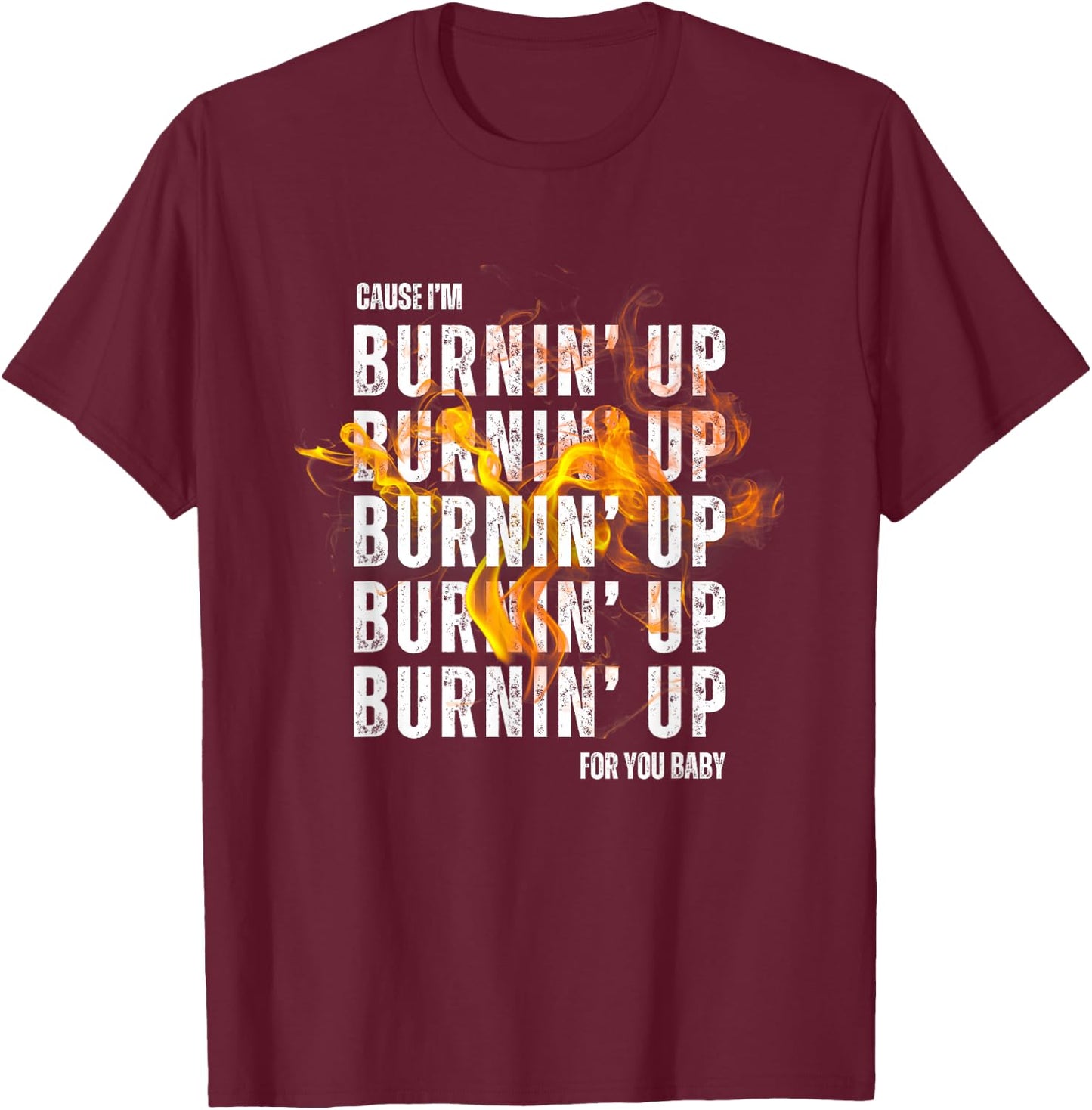 Couse I'm Burnin' Up For You Baby boy-band concert T-Shirt - T-Shirt | Maroon
