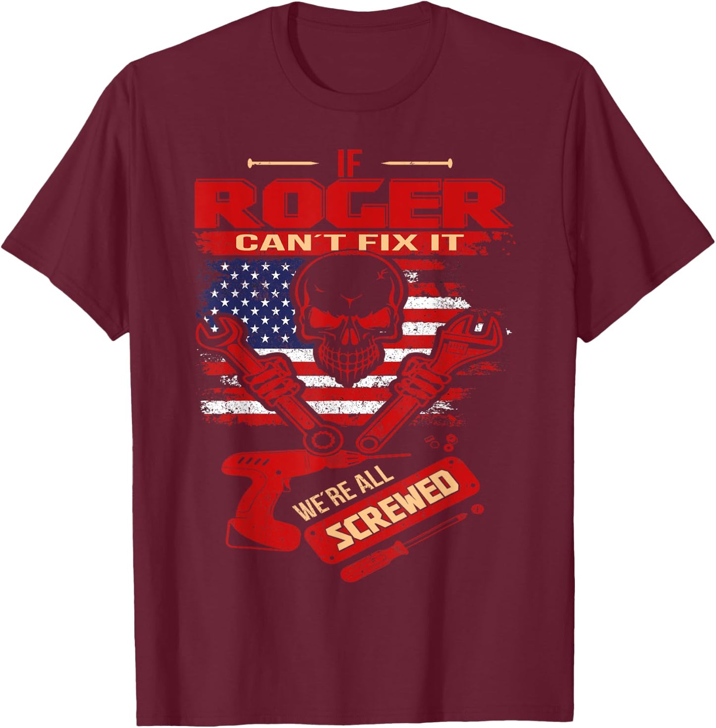 Handyman If ROGER Can't Fix It We're All Screwed T-Shirt - T-Shirt | Maroon