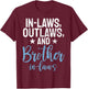 In Laws Outlaws and Brother in Law T-Shirt - T-Shirt | Maroon