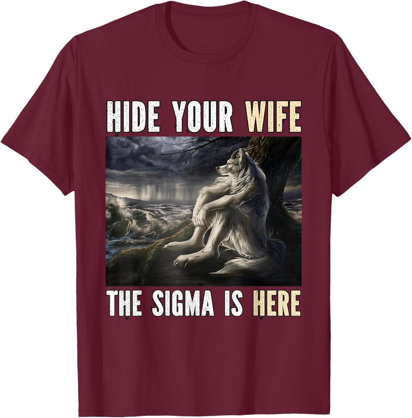 Hide Your Wife Sigma Is Here Funny Alpha Werewolf Wolf Meme T-Shirt - T-Shirt | Maroon