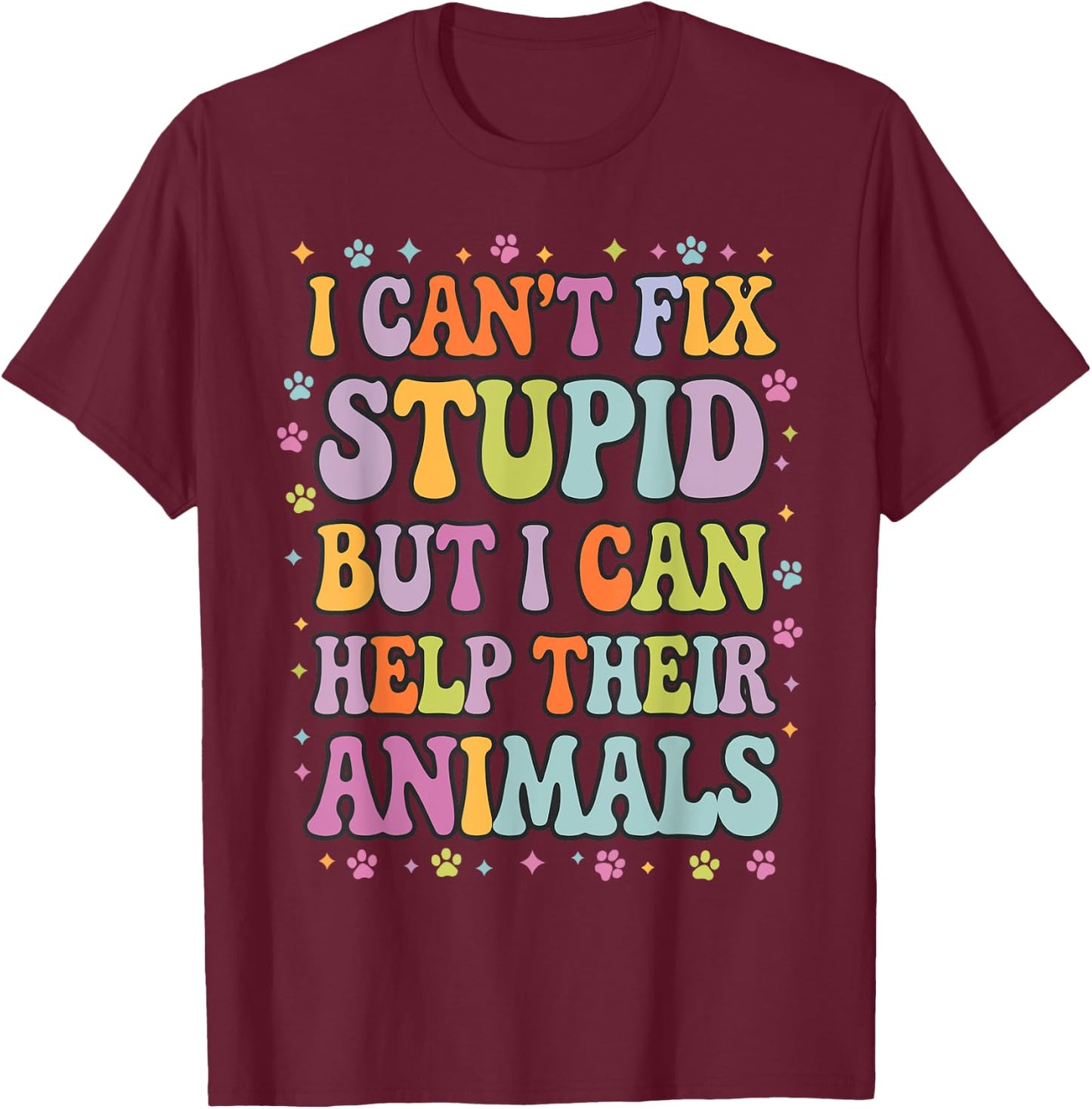 I Can't Fix Stupid But I Can Help Their Animals T-Shirt - T-Shirt | Maroon