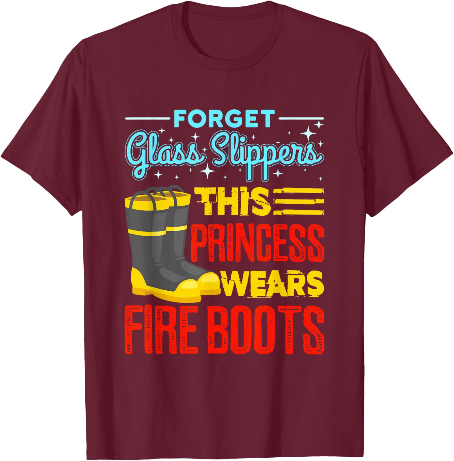 Forget Glass Slippers This Princess Wears Fire Boots T-Shirt - T-Shirt | Maroon