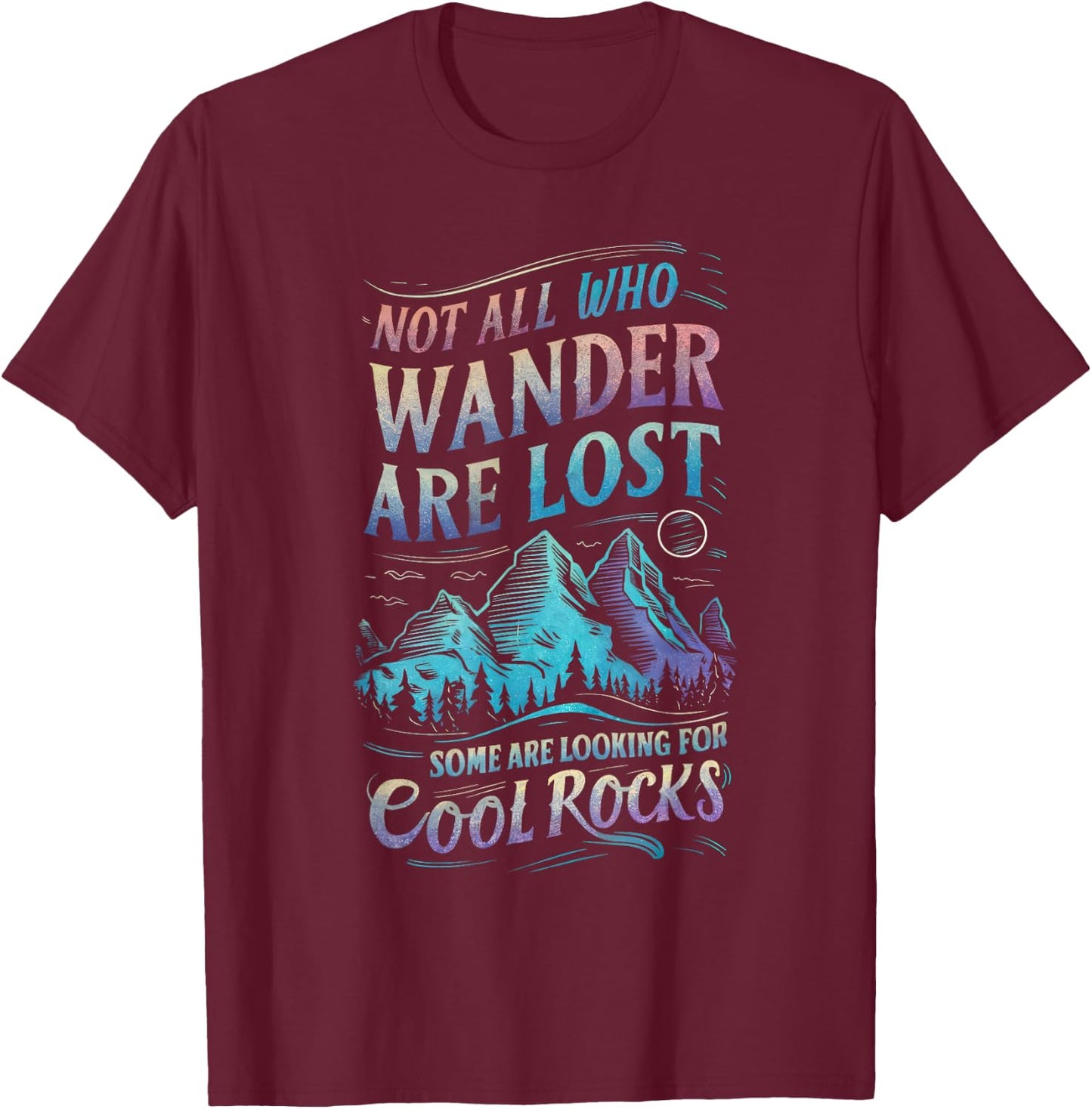 Not All Who Wander are Lost, Some are Looking for Cool Rocks T-Shirt - T-Shirt | Maroon