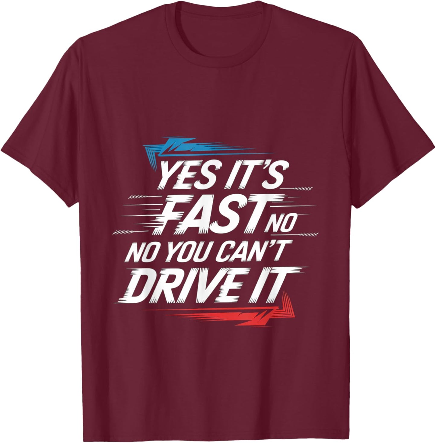 Yes It's Fast No You Can't Drive It Speed Car Driver T-Shirt - T-Shirt | Maroon