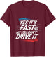 Yes It's Fast No You Can't Drive It Speed Car Driver T-Shirt - T-Shirt | Maroon