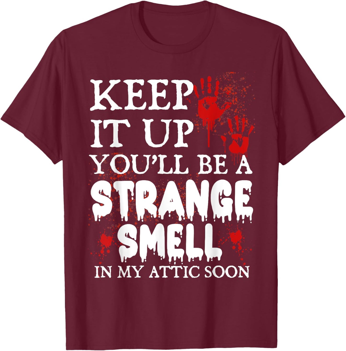 Keep It Up You'll Be a Strange Smell In My Attic Soon T-Shirt - T-Shirt | Maroon