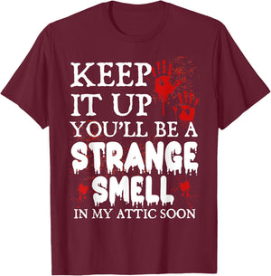 Keep It Up You'll Be a Strange Smell In My Attic Soon T-Shirt - T-Shirt | Maroon