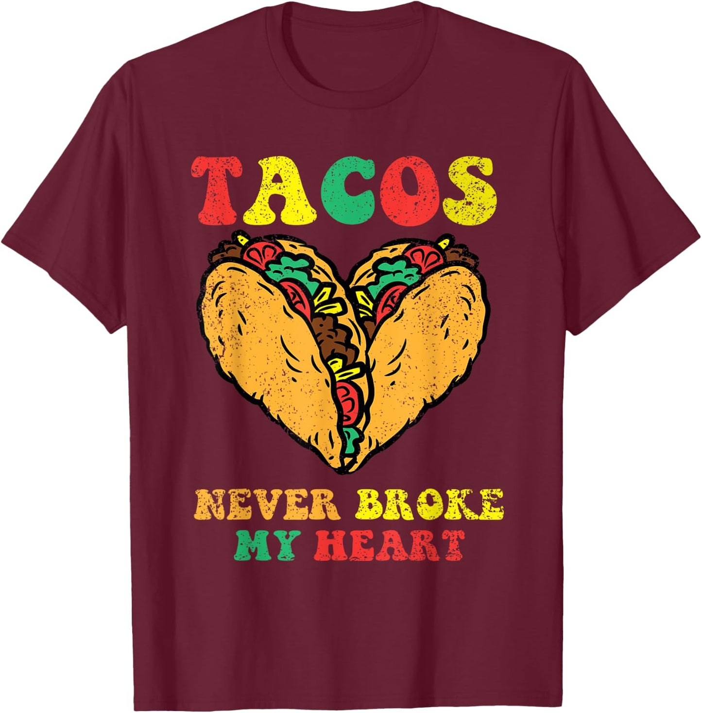 Tacos Never Broke My Heart Cinco De Mayo Funny Mexican Party T-Shirt - T-Shirt | Maroon