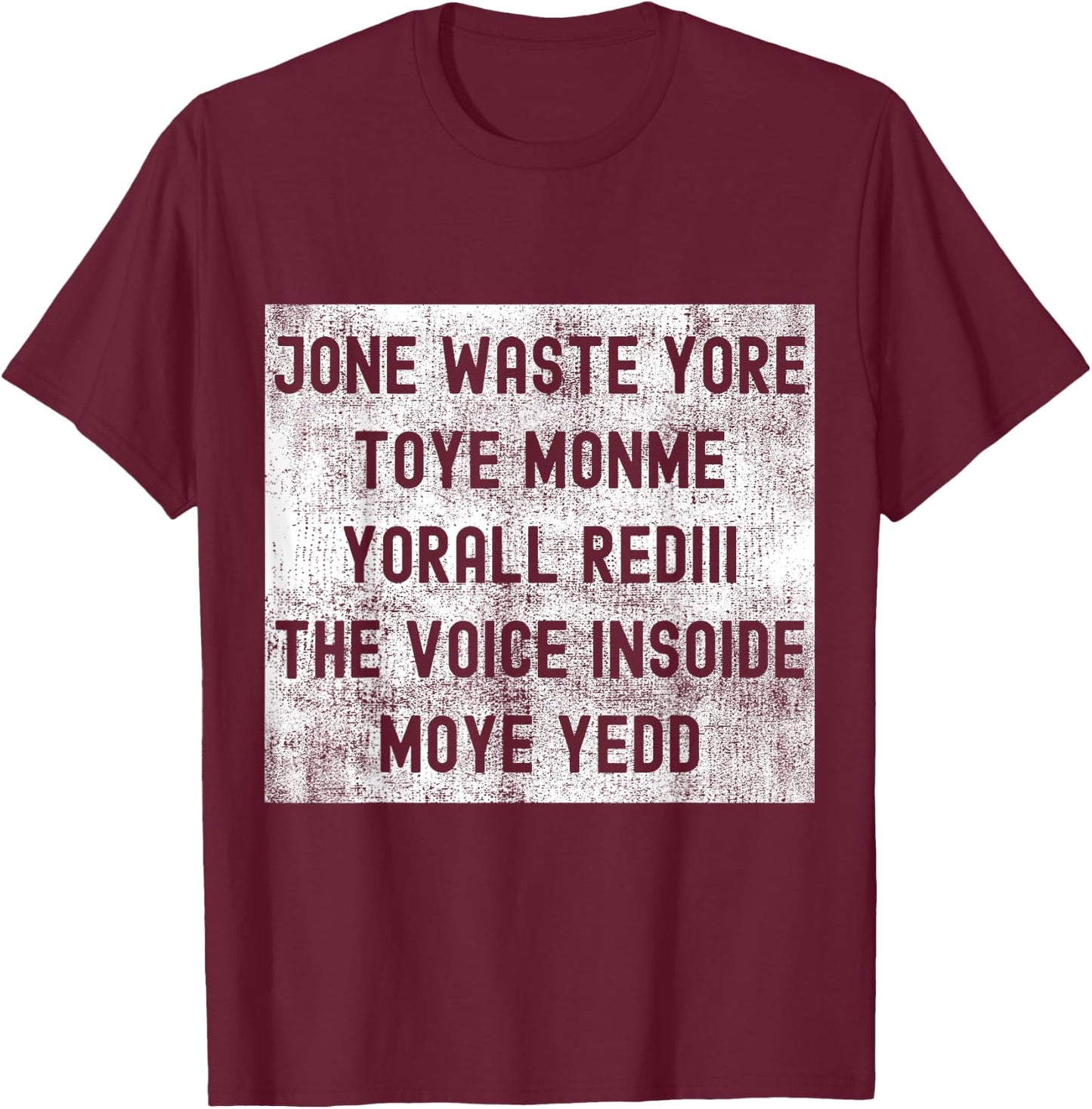 Jone Waste Yore Toye Monme Yorall Rediii The Voice Insoide T-Shirt - T-Shirt | Maroon