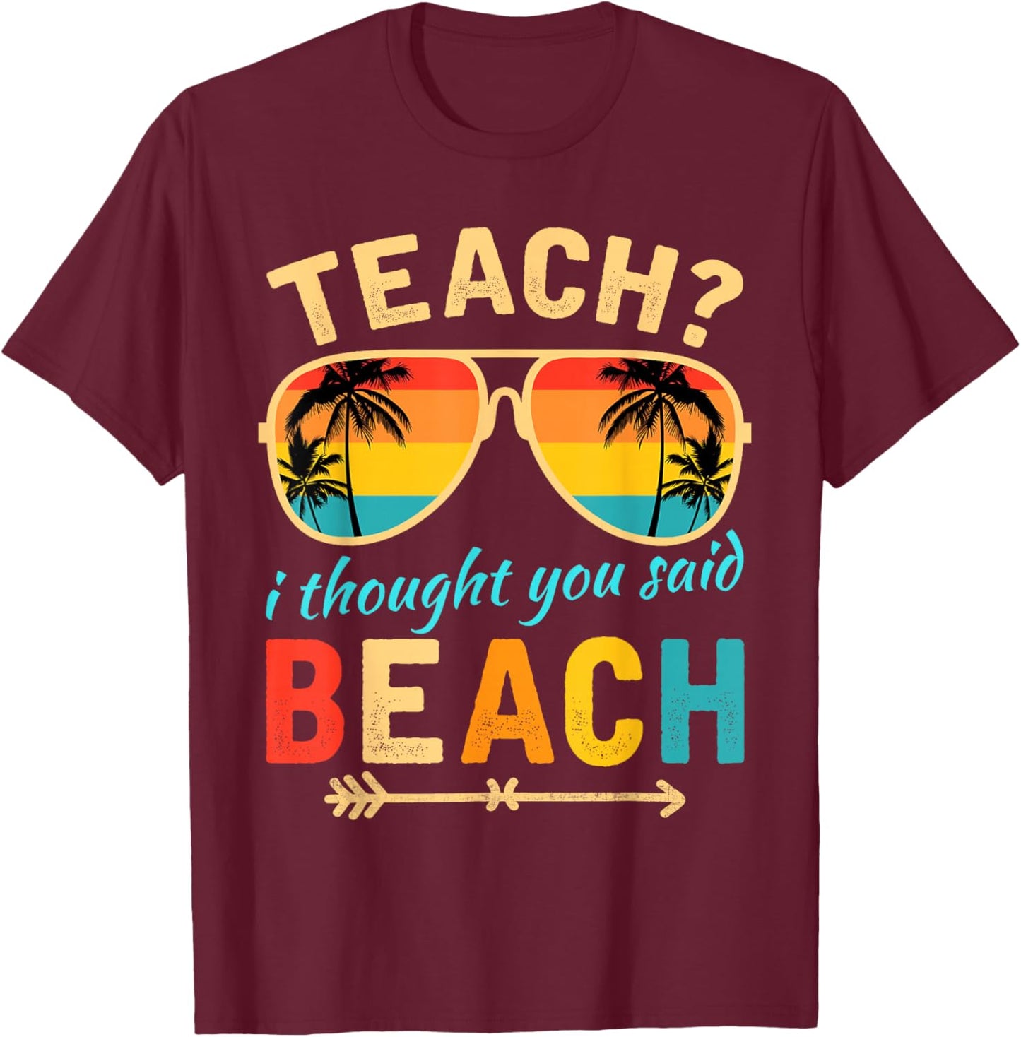 Teach I Thought You Said Beach Teacher Summer Vacation T-Shirt - T-Shirt | Maroon