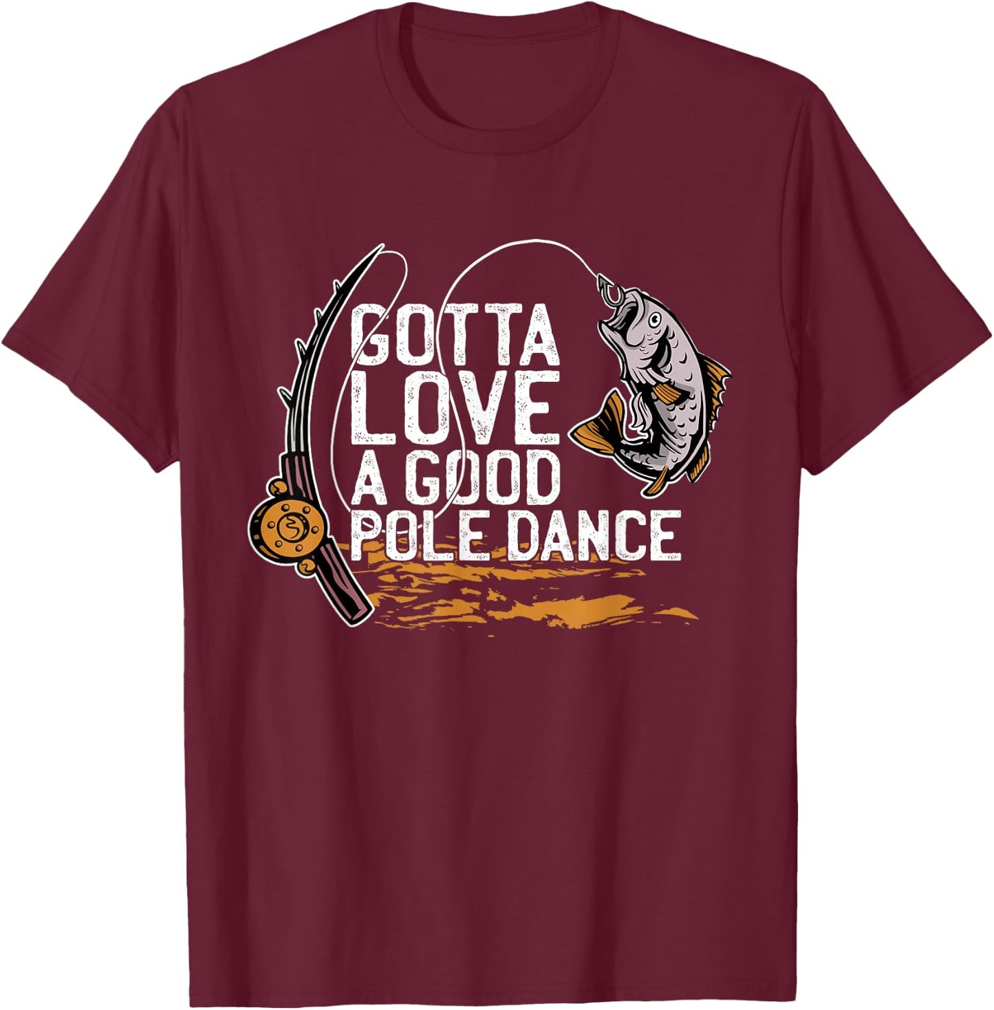 Gotta Love A Good Pole Dance, Fishermen Fishing Fish Angler T-Shirt - T-Shirt | Maroon
