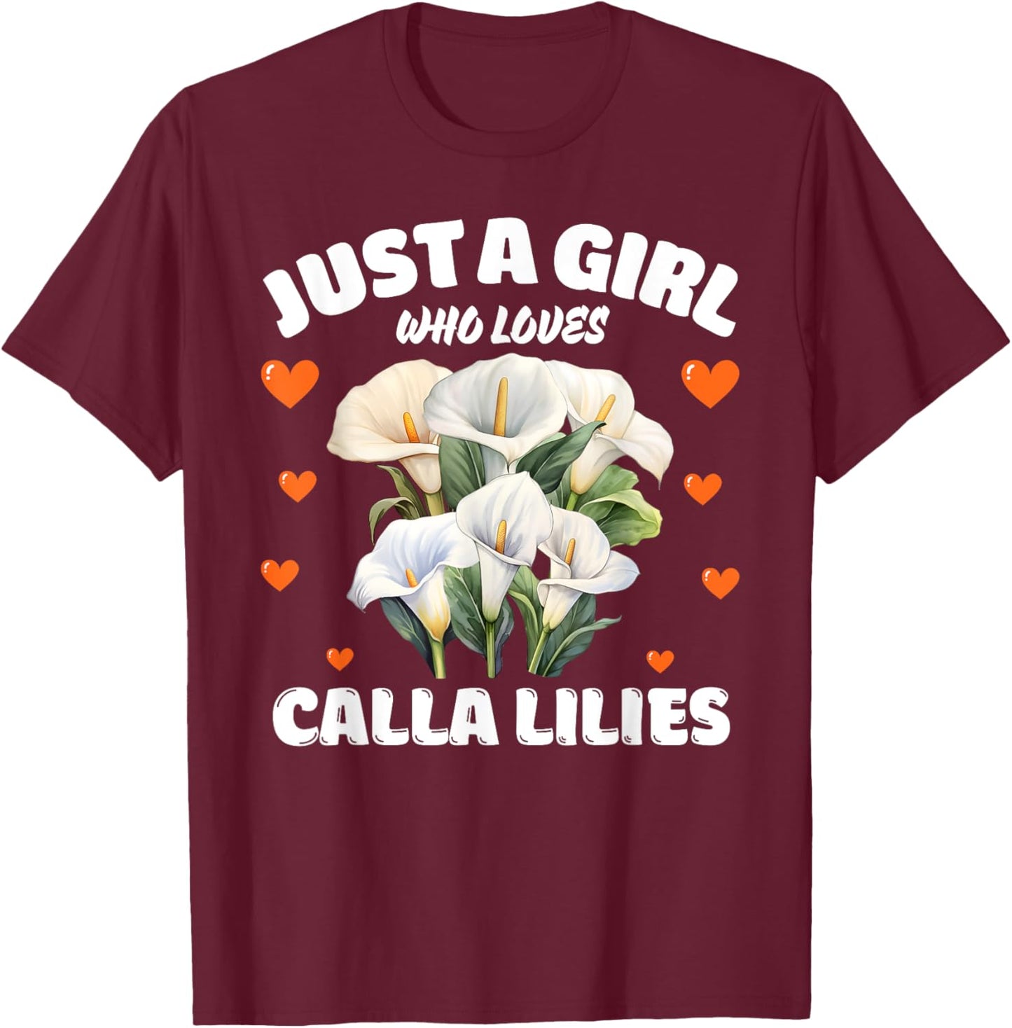Just A Girl Who Loves Calla Lilies, Calla Lily Flowers Lover T-Shirt - T-Shirt | Maroon