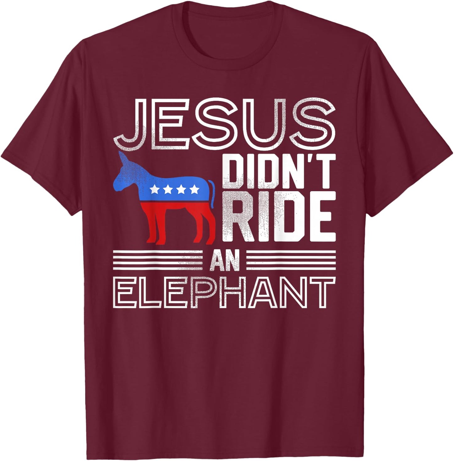Funny Democrat Gift Jesus Didn't Ride an Elephant T-Shirt - T-Shirt | Maroon