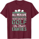 Birthday Golfing - All Men Equal Golf in their Eighties T-Shirt - T-Shirt | Maroon