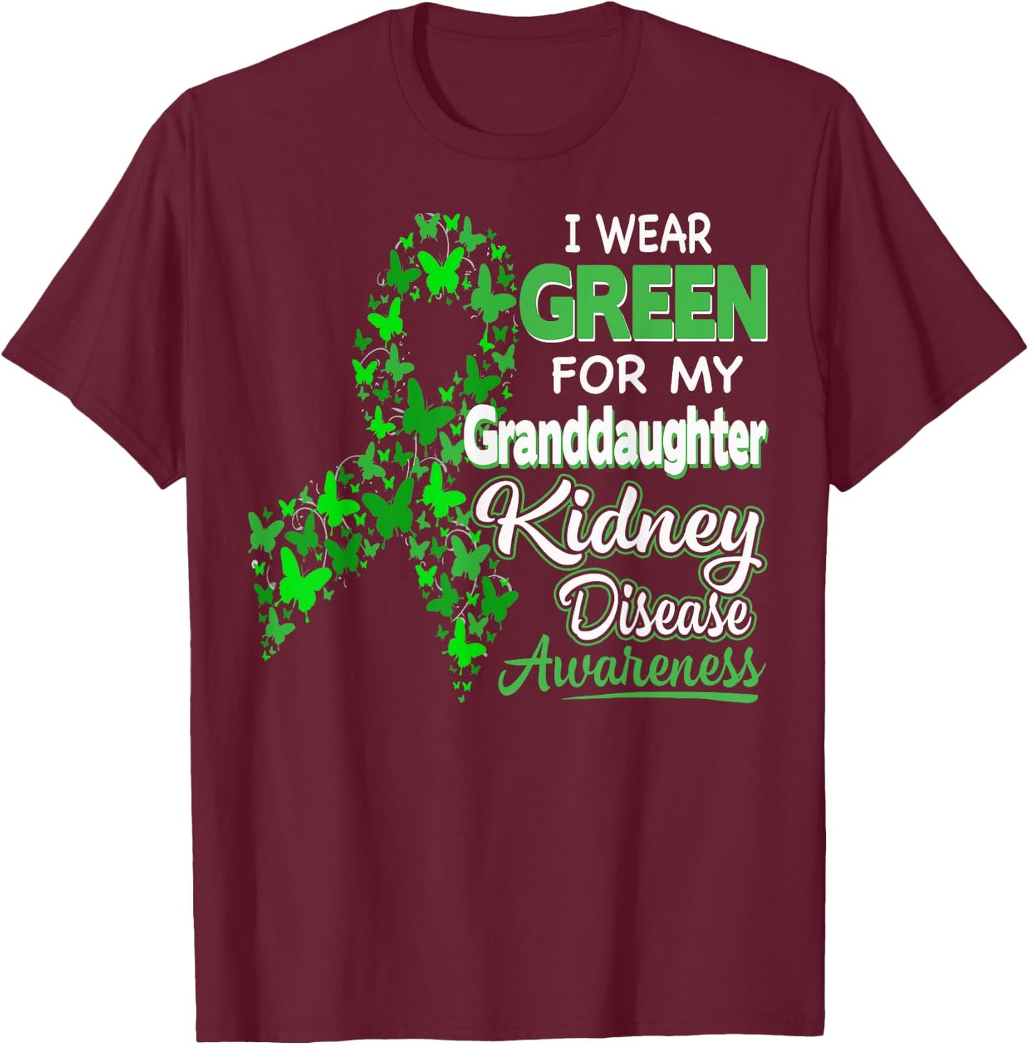 I wear Green for my Granddaughter - Kidney Disease Awareness T-Shirt - T-Shirt | Maroon
