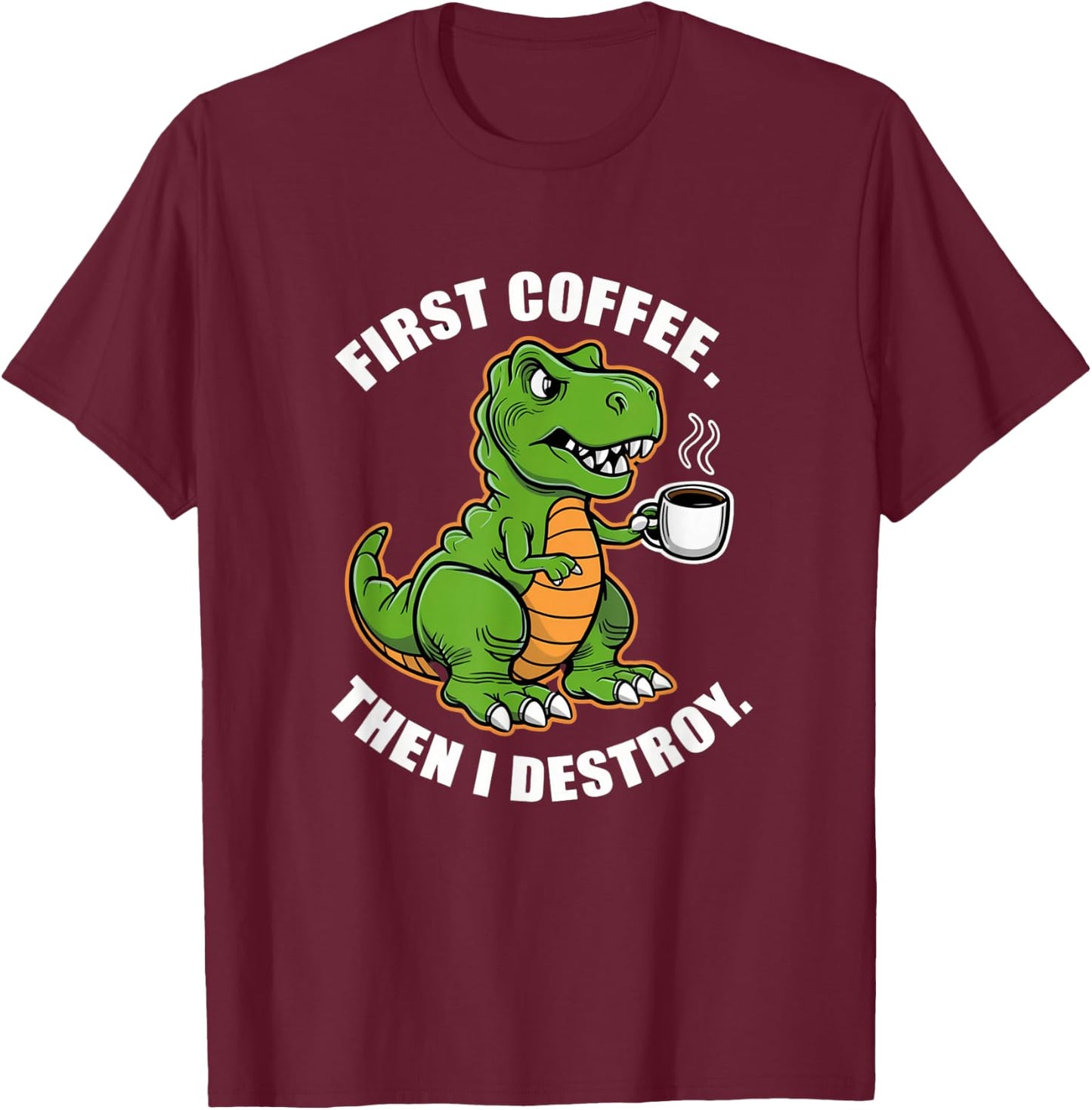 First Coffee Then I Destroy Funny Trex Dinosaur Coffee Meme T-Shirt - T-Shirt | Maroon