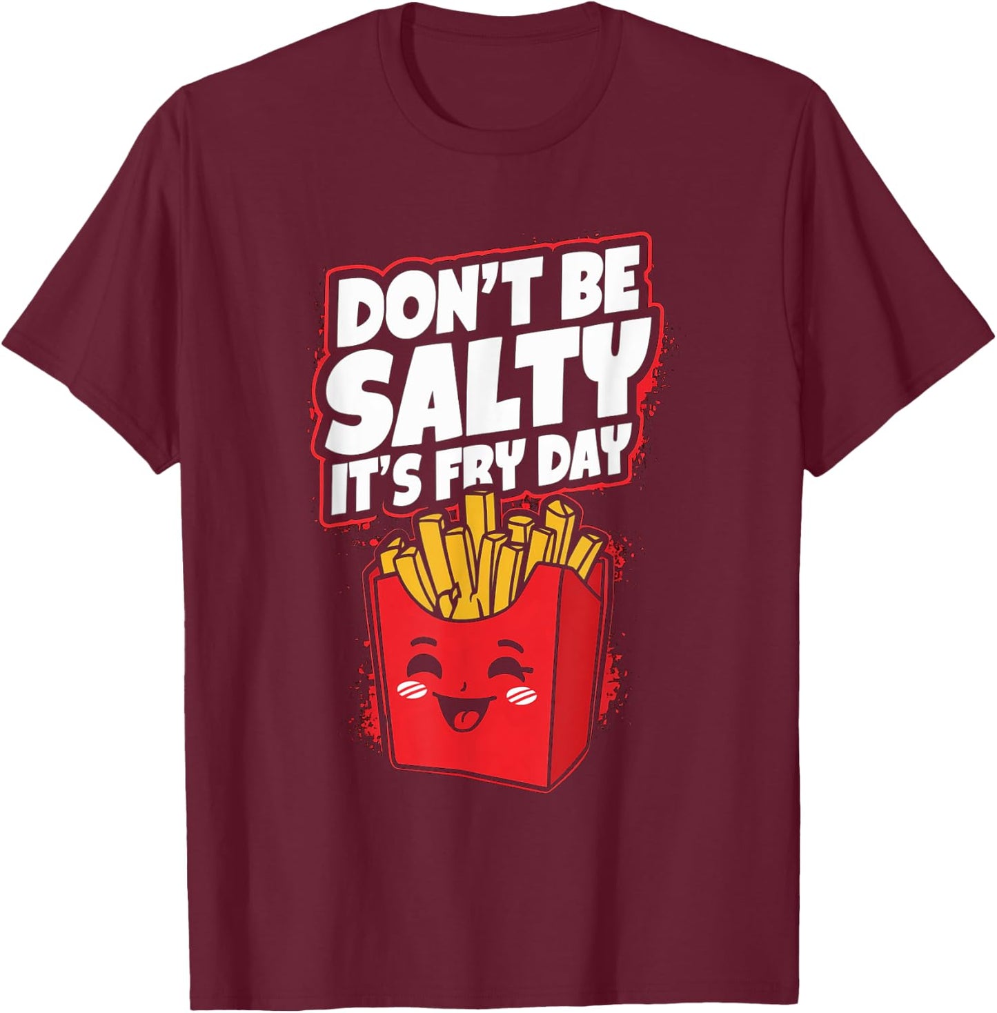 Don't Be Salty It's Fry Day Funny French Fries Quote T-Shirt - T-Shirt | Maroon
