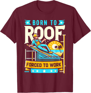 Born to Roof Forced to Work Funny Roofer T-Shirt - T-Shirt | Maroon