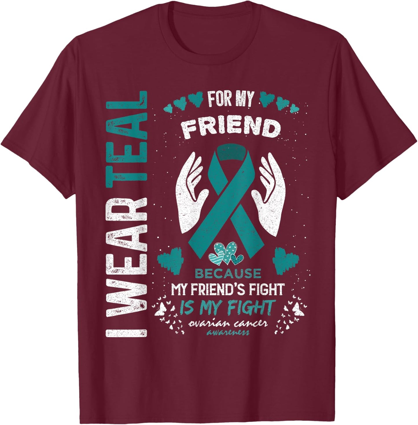 I Wear Teal for My Friend Ovarian Cancer Ribbon Awareness T-Shirt - T-Shirt | Maroon