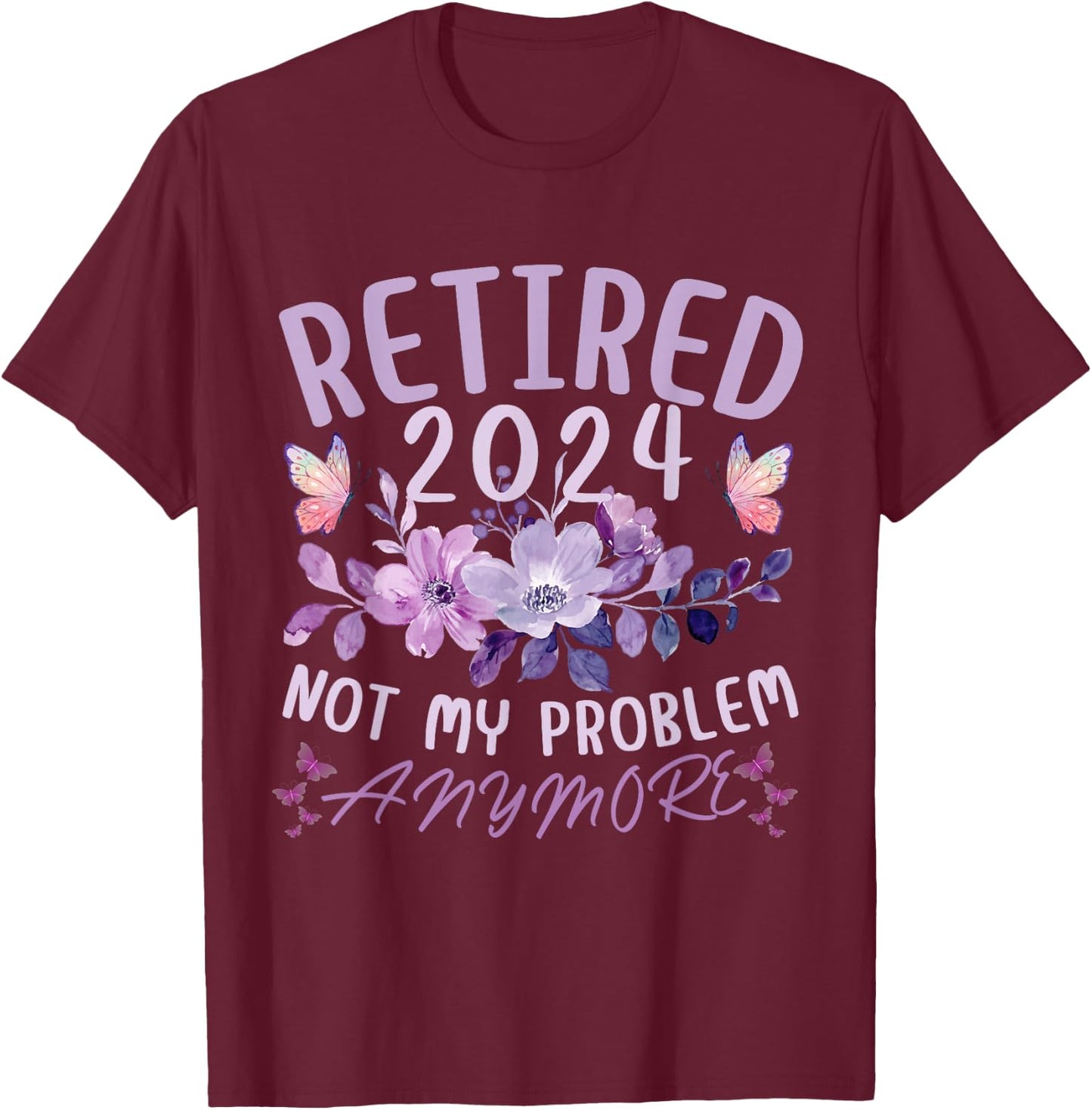 Retirement 2024 Not My Problem Anymore Women Retired 2024 T-Shirt - T-Shirt | Maroon