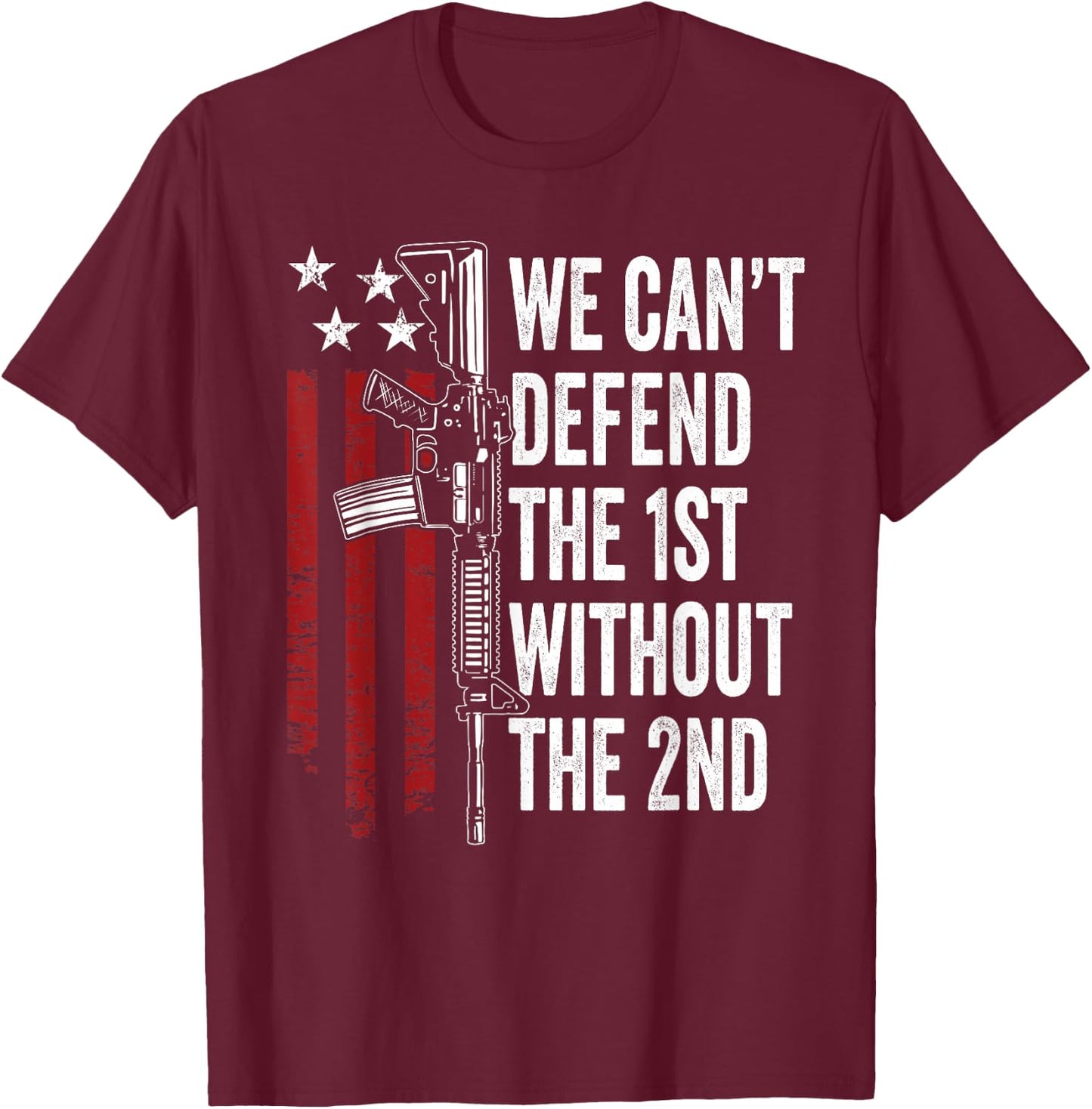 We Can't Defend The 1st Without The 2nd Amendment T-Shirt - T-Shirt | Maroon