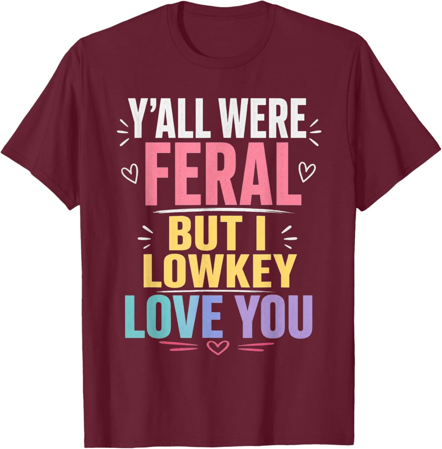 Y'all were Feral But I Lowkey Love You Funny Teacher T-Shirt - T-Shirt | Maroon