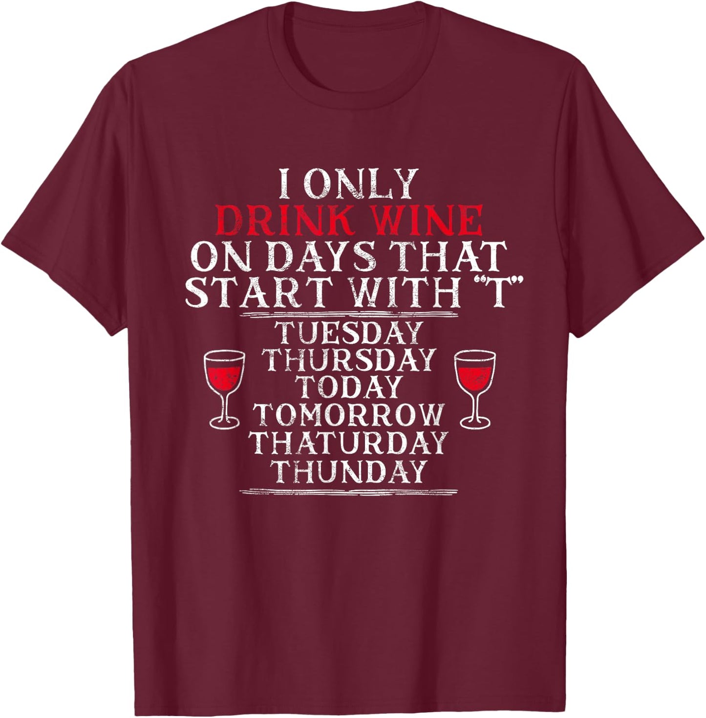 I Only Drink Wine On Days That Start With T Funny Drinking T-Shirt - T-Shirt | Maroon