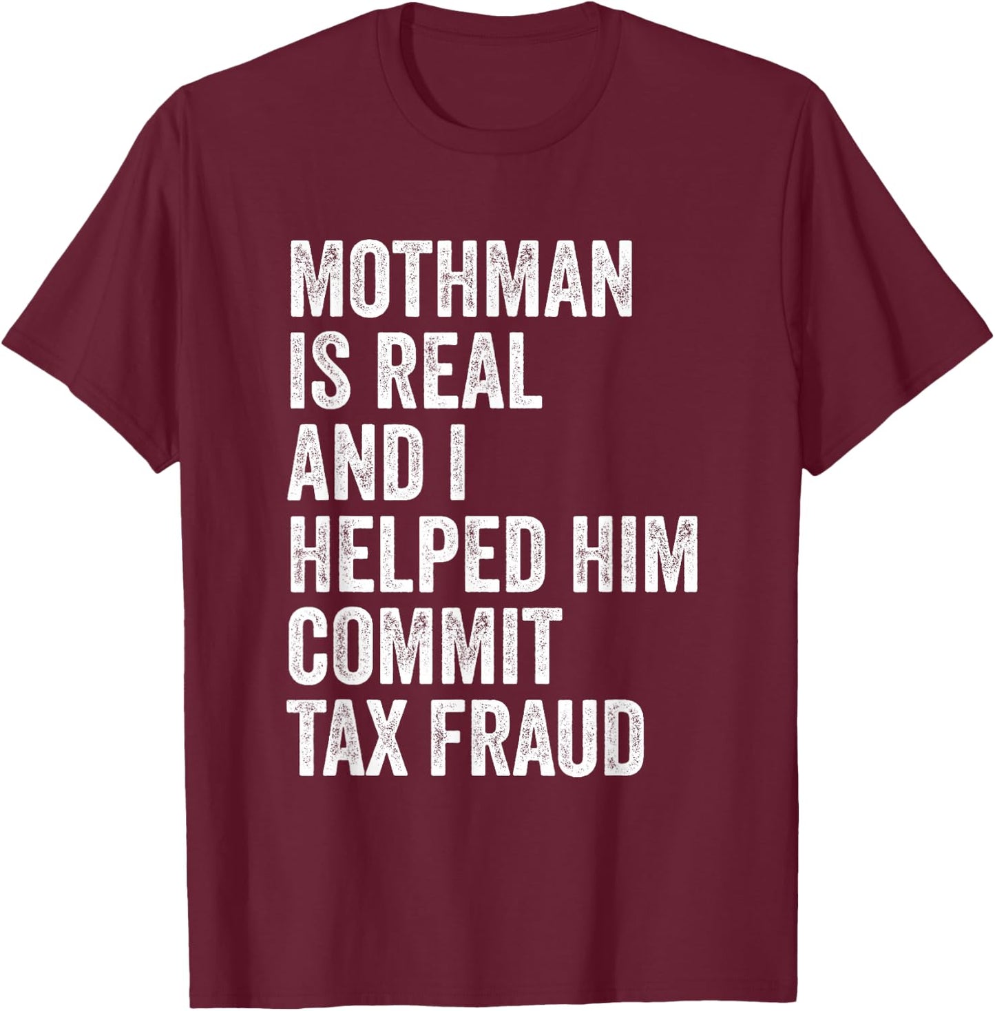 Mothman is Real and I Helped Him Commit Tax Fraud Cryptids T-Shirt - T-Shirt | Maroon