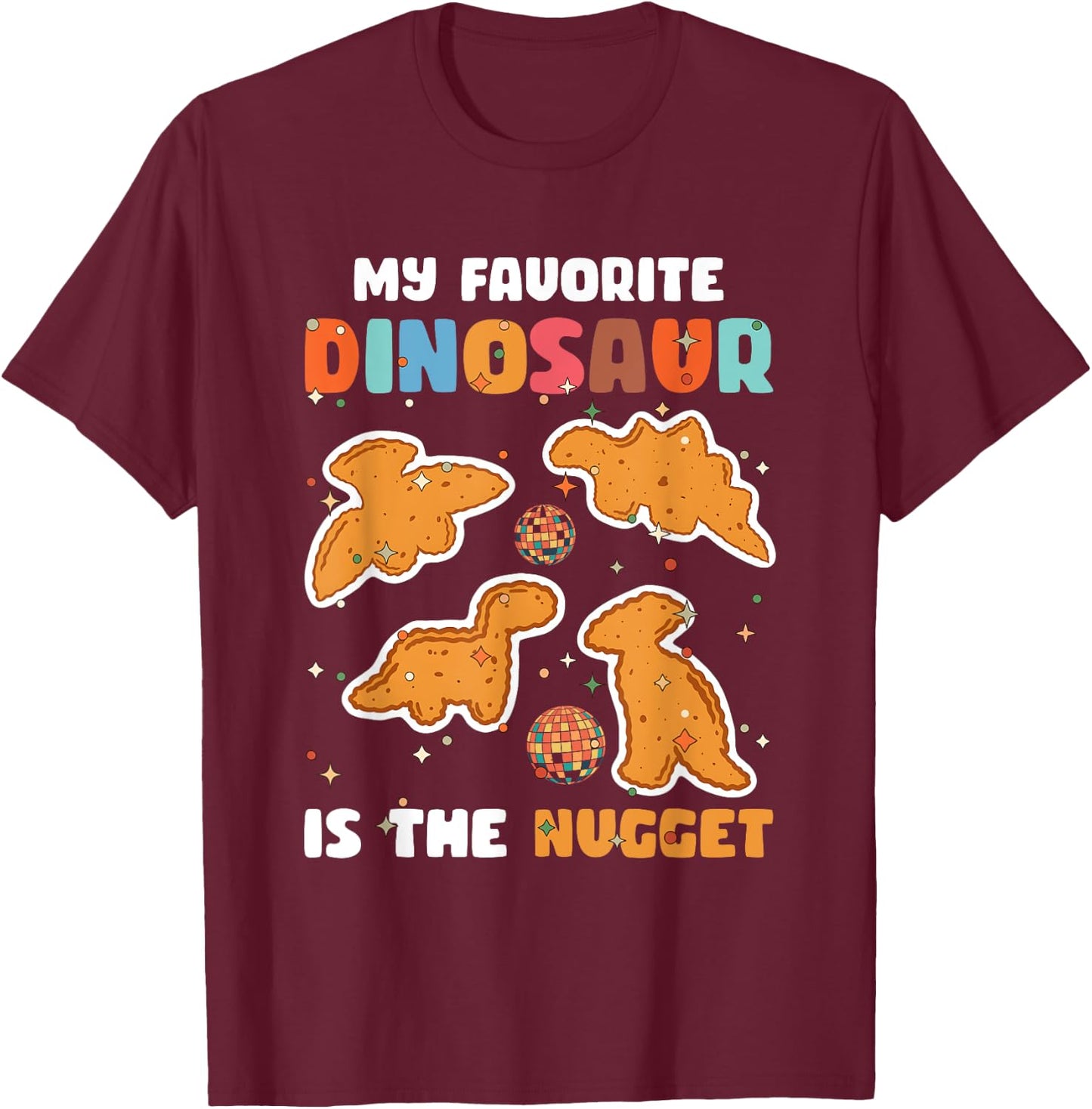 Nugget My Favorite Dinosaur Is The Nugget Chicken Lover T-Shirt - T-Shirt | Maroon
