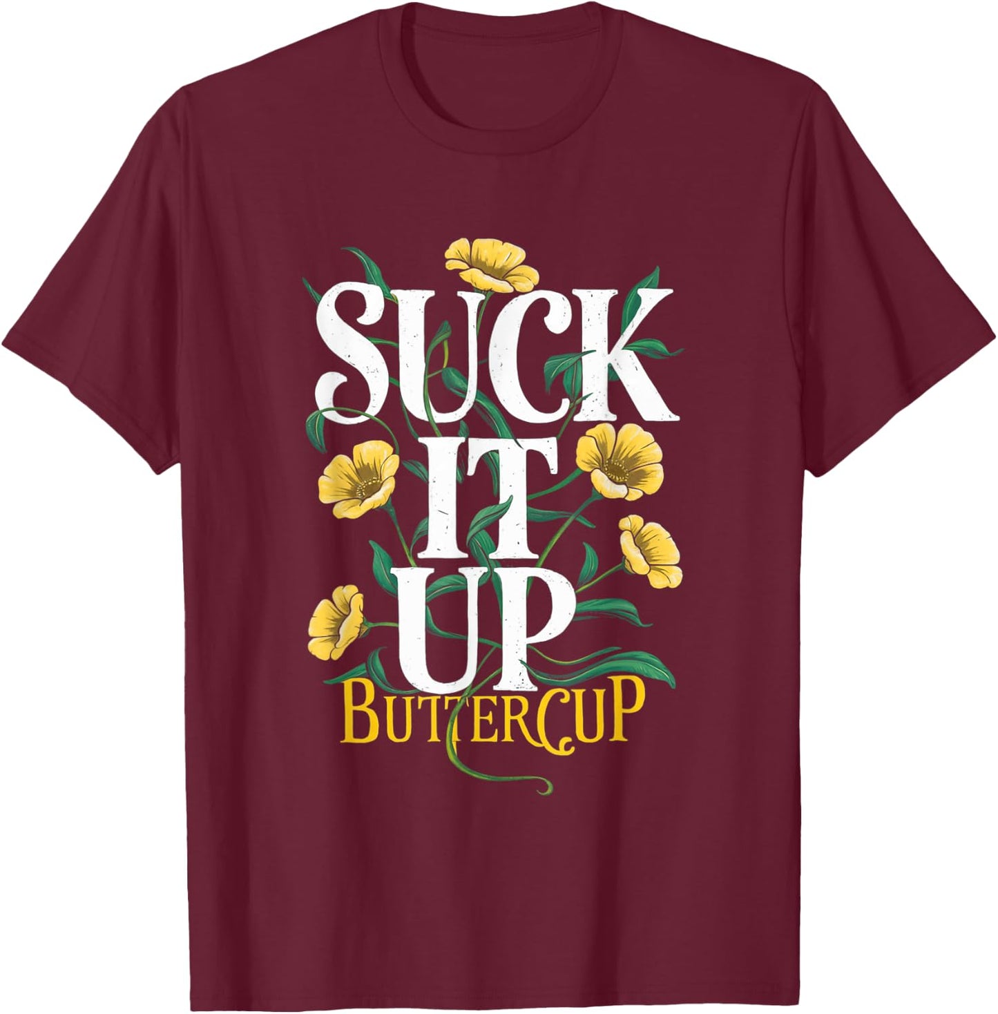 Suck It Up Buttercup Funny Saying Quote Graphic T-Shirt - T-Shirt | Maroon