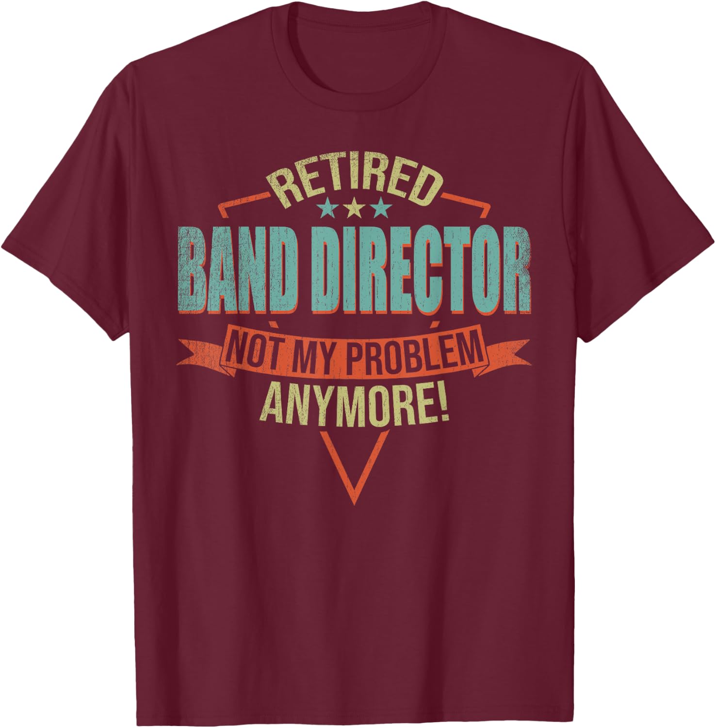 Funny Quote For Retired Band Director T-Shirt - T-Shirt | Maroon