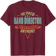 Funny Quote For Retired Band Director T-Shirt - T-Shirt | Maroon