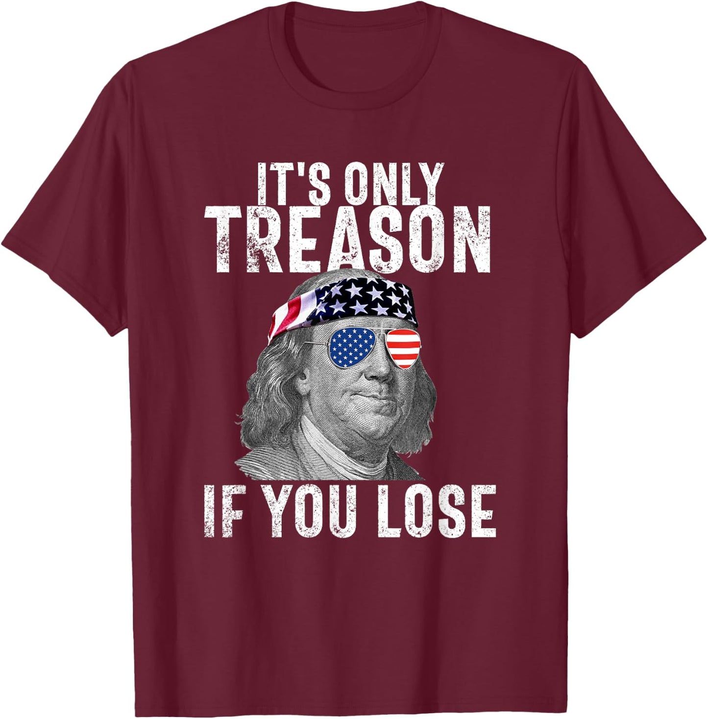It's Only Treason If You Lose Ben Franklin 4th of July Men T-Shirt - T-Shirt | Maroon